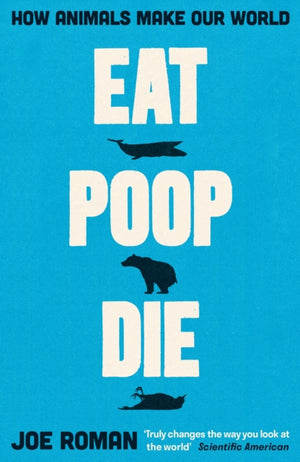 Eat, Poop, Die, How Animals Make Our World