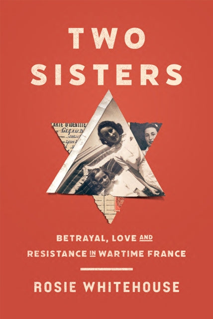 Two Sisters, Betrayal, Love and Resistance in Wartime France 9781805262718 Rosie Whitehouse