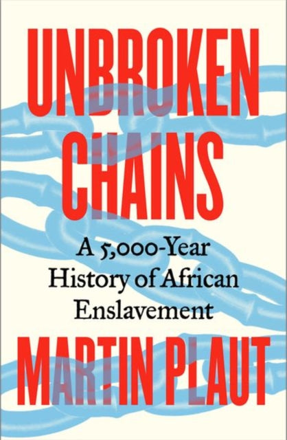 Unbroken Chains, A 5,000-Year History of African Enslavement 9781805264026 Martin Plaut