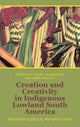 Book cover of: Creation and Creativity in Indigenous Lowland South America. By: Ernst Halbmayer