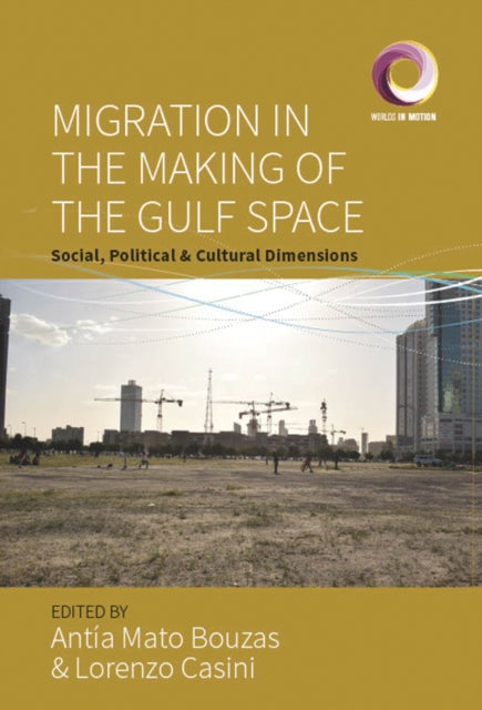 Book cover of: Migration in the Making of the Gulf Space. By: BOUZAS, ANTIA MATO