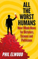 All The Worst Humans, How I Made News for Dictators, Tycoons and Politicians 9781805462224 Phil Elwood