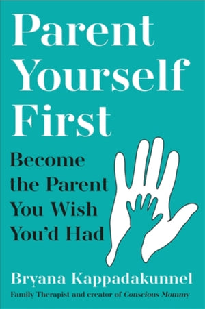 Parent Yourself First, Perfect for readers of Philippa Perry and The Body Keeps the Score