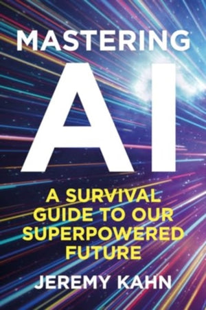 Mastering AI, A Survival Guide to our Superpowered Future