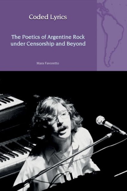 Book cover of: Coded Lyrics: The Poetics of Argentine Rock under Censorship and Beyond. By: Mara Favoretto