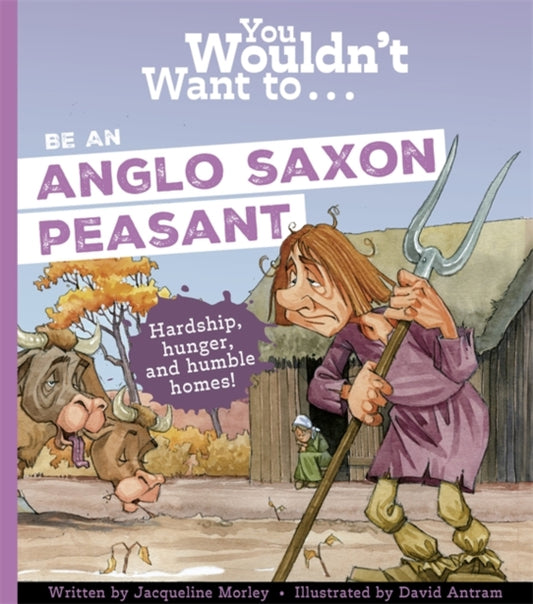 Book cover of: You Wouldn't Want To Be An Anglo-Saxon Peasant. By: Jacqueline Morley