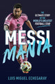 Messi Mania, The ultimate story of the world's greatest football star 9781836001195 Luis Miguel Echegaray