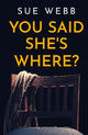 Book cover of: You Said She's Where?. By: Sue Webb