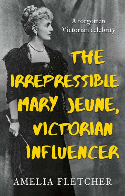 Book cover of: Irrepressible Mary Jeune, Victorian Influencer