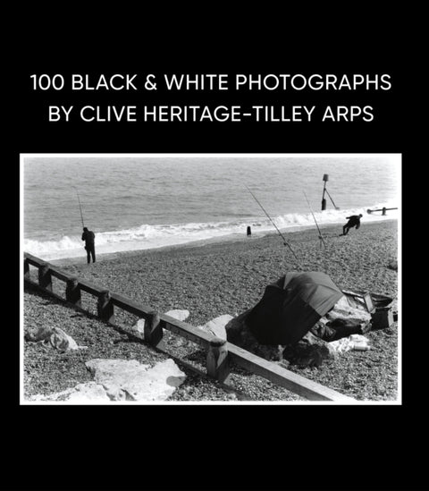 100 Black & White Photographs by Clive Heritage-Tilley ARPS