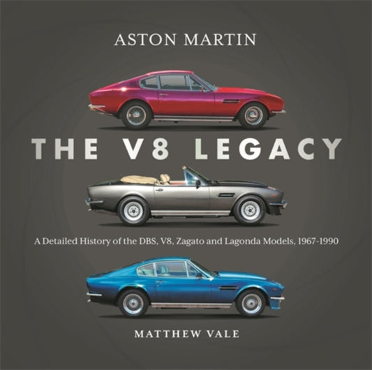 Aston Martin: the V8 Legacy, A Detailed History of the DBS, V8, Zagato and Lagonda Models, 1967–1990 9781836440116 Matthew Vale