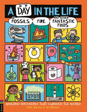 Day in the Life of Fossils, Fire and Other Fantastic Finds, Amazing Discoveries That Changed the World