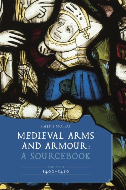 Book cover of: Medieval Arms and Armour: A Sourcebook. Volume II: 1400–1450. By: Ralph Moffat