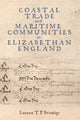 Book cover of: Coastal Trade and Maritime Communities in Elizabethan England. By: Leanna Brinkley