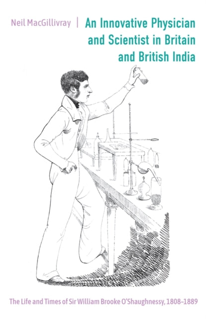 Book cover of: Innovative Physician and Scientist in Britain and British India. By: Neil MacGillivray