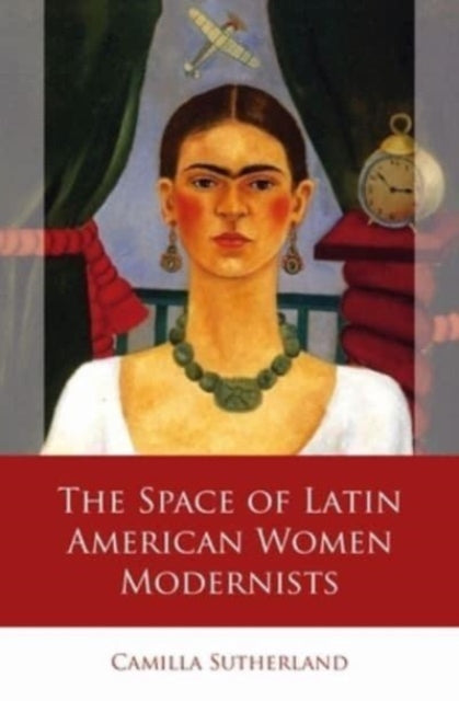 Book cover of: Space of Latin American Women Modernists. By: Camilla Sutherland