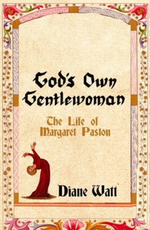God's Own Gentlewoman, The Life of Margaret Paston