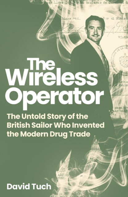 Wireless Operator, The Untold Story of the British Sailor Who Invented the Modern Drug Trade 9781837732456 David Tuch