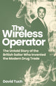 Wireless Operator, The Untold Story of the British Sailor Who Invented the Modern Drug Trade 9781837732456 David Tuch