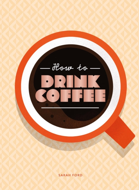 Book cover of: How to Drink Coffee. By: Sarah Ford