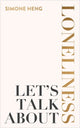 Book cover of: Let's Talk About Loneliness. By: Simone Heng