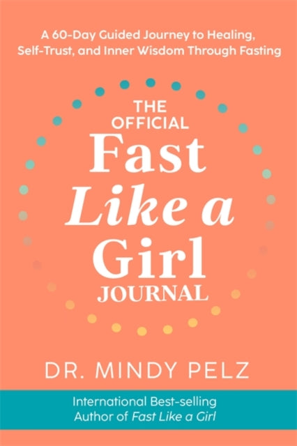 Official Fast Like a Girl Journal, A 60-Day Guided Journey to Healing, Self-Trust and Inner Wisdom Through Fasting 9781837822508 Mindy Pelz