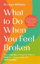 Book cover of: What to Do When You Feel Broken. By: Laura Williams