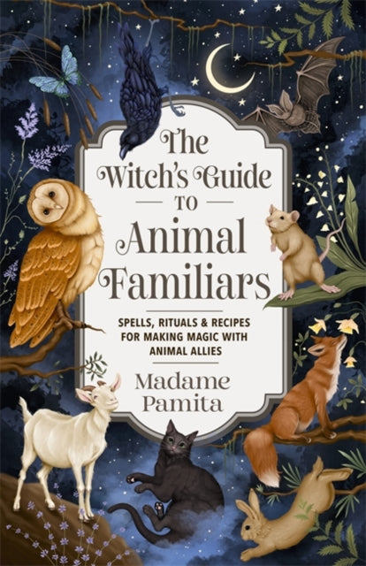 Witch's Guide to Animal Familiars, Spells, Rituals & Recipes for Making Magic with Animal Allies