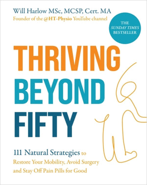 Thriving Beyond Fifty (Expanded Edition), 111 Natural Strategies to Restore Your Mobility, Avoid Surgery and Stay Off Pain Pills for Good