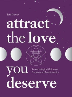 Attract the Love You Deserve, An Astrological Guide to Empowered Relationships