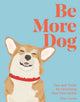 Book cover of: Be More Dog