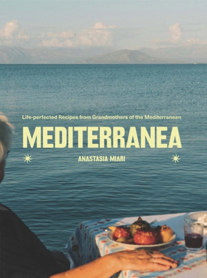 Mediterranea, Life-perfected Recipes from Grandmothers of the Mediterranean