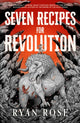 Book cover of: Seven Recipes for Revolution. By: ROSE, RYAN