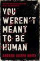 You Weren't Meant to Be Human 9781837841004 WHITE, ANDREW