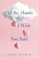 Book cover of: All the Words I Wish You Said