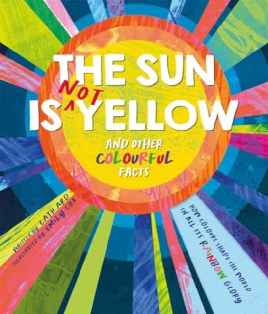 Book cover of: Sun is Not Yellow and Other Colourful Facts