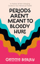 Book cover of: Periods Aren't Meant To Bloody Hurt. By: Gemma Barry