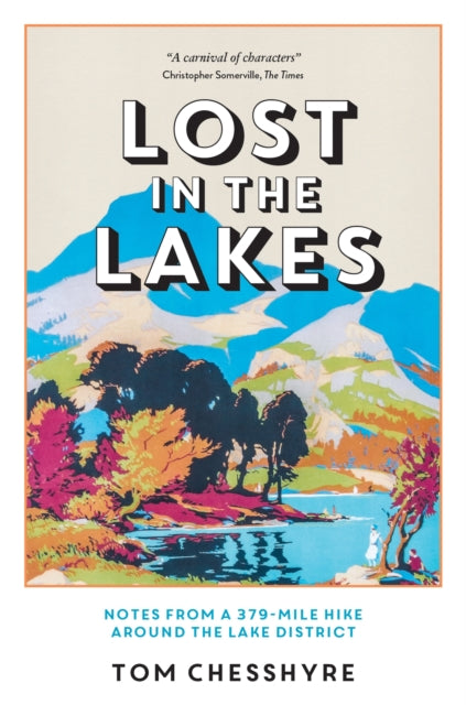 Lost in the Lakes, Notes from a 379-Mile Hike Around the Lake District 9781837992959 Tom Chesshyre