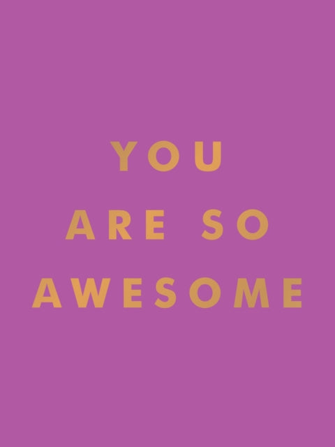 You Are So Awesome, Uplifting Quotes and Affirmations to Celebrate How Amazing You Are 9781837993536 Summersdale Publishers