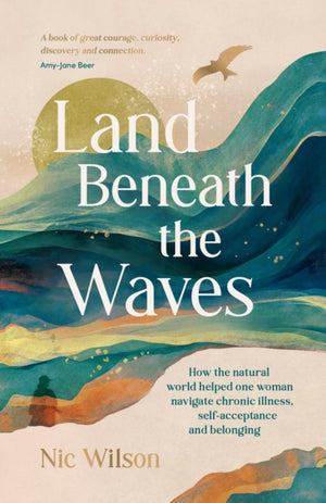 Land Beneath the Waves, How the Natural World Helped One Woman Navigate Chronic Illness, Self-Acceptance and Belonging