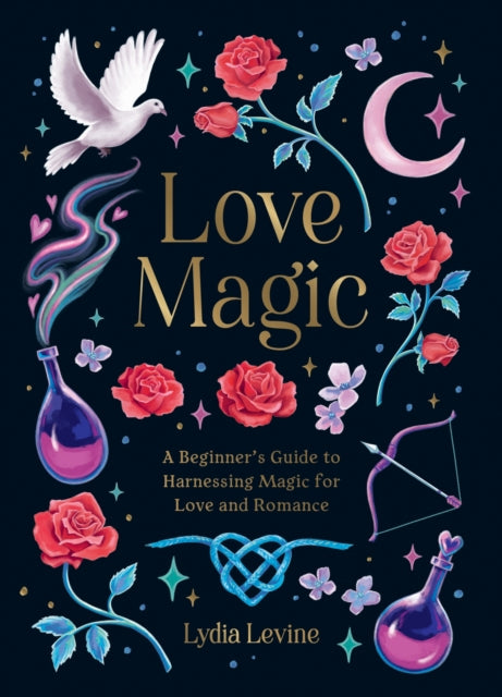 Love Magic, A Beginner's Guide to Harnessing Magic for Love and Romance 9781837996896 Lydia Levine