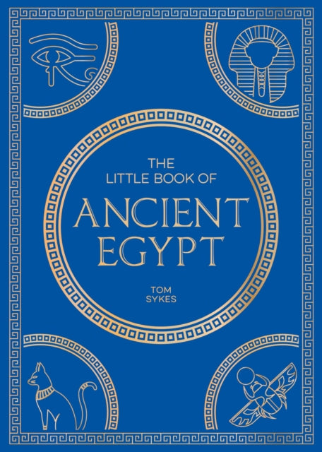 Little Book of Ancient Egypt, A Pocket Guide to an Epic Civilization, Including Key Events, People, Trivia and More 9781837996919 Tom Sykes