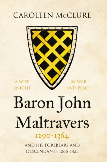 Book cover of: Baron John Maltravers 1290–1364 ‘A Wise Knight in War and Peace’. By: Caroleen McClure