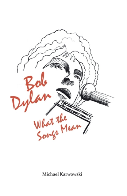 Book cover of: Bob Dylan: What the Songs Mean. By: Michael Karwowski
