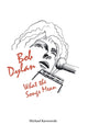 Book cover of: Bob Dylan: What the Songs Mean. By: Michael Karwowski