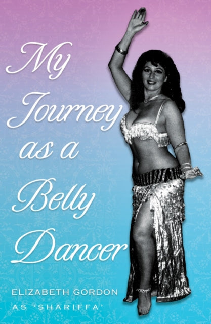 Book cover of: My Journey as a Belly Dancer. By: Elizabeth Gordon