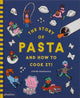 Story of Pasta and How to Cook It! 9781838667016 Steven Guarnaccia