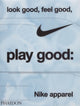 Look Good, Feel Good, Play Good, Nike Apparel 9781838669072 Maisie Skidmore