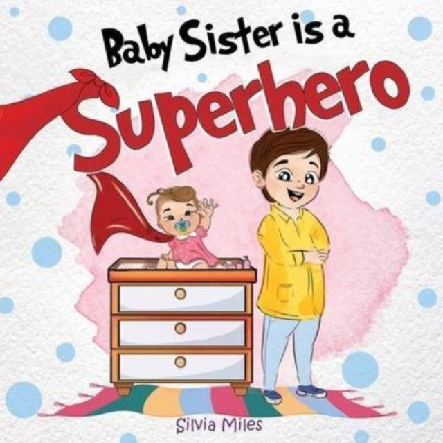 Book cover of: Baby Sister is a Superhero. By: Silvia Miles