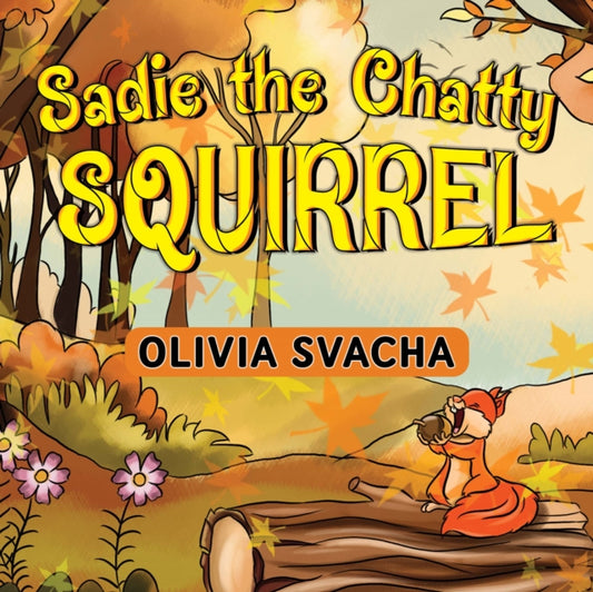 Book cover of: Sadie the Chatty Squirrel. By: Olivia Svacha